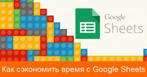 Как сэкономить время с Google Sheets